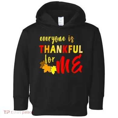 Everyone Is Thankful For Me Toddler Hoodie
