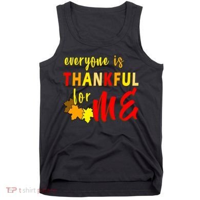 Everyone Is Thankful For Me Tank Top