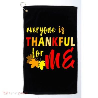 Everyone Is Thankful For Me Golf Towel