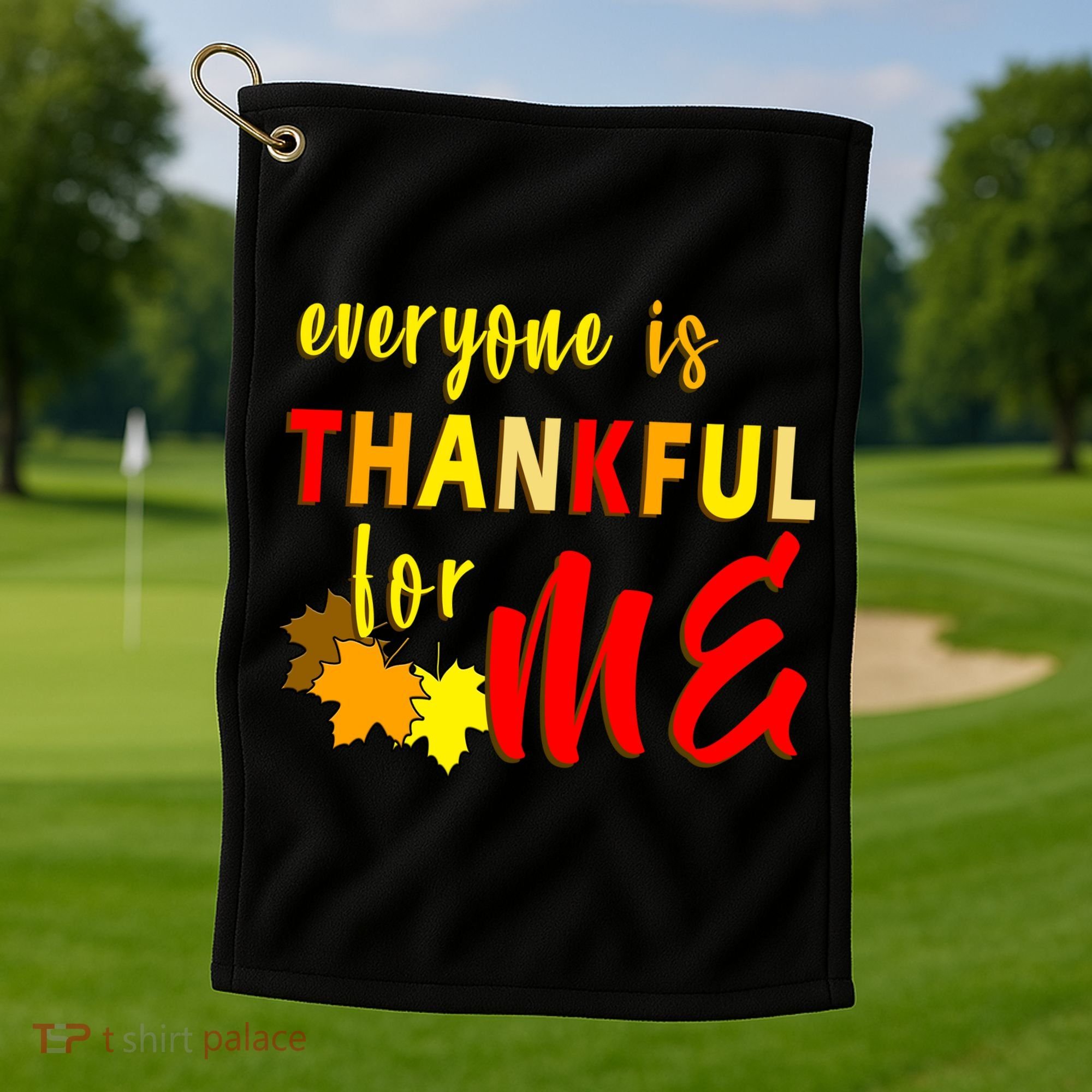 Everyone Is Thankful For Me Golf Towel