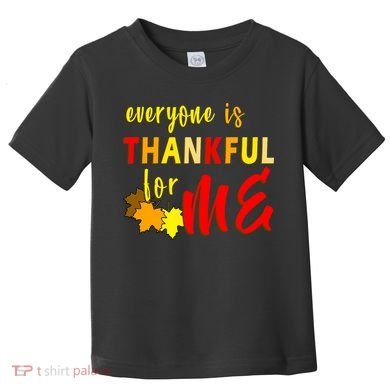 Everyone Is Thankful For Me Toddler T-Shirt