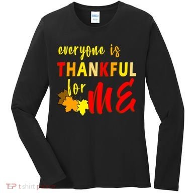 Everyone Is Thankful For Me Women's Long Sleeve Shirt