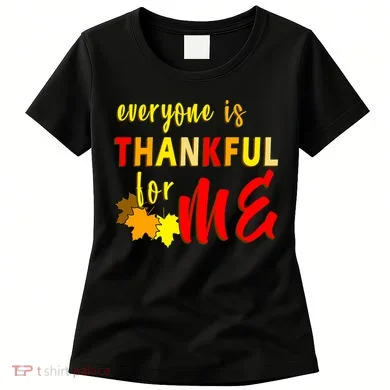 Everyone Is Thankful For Me Women's T-Shirt