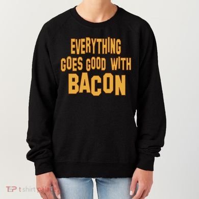 Everything Goes Good With Bacon Women's Sweatshirt