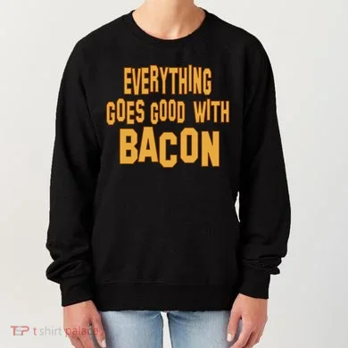 Everything Goes Good With Bacon Women's Sweatshirt