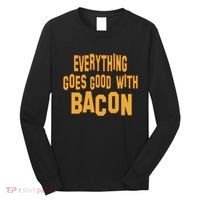 Everything Goes Good With Bacon Long Sleeve Shirt thumb 0