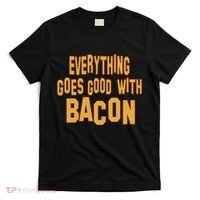 Everything Goes Good With Bacon T-Shirt thumb 0