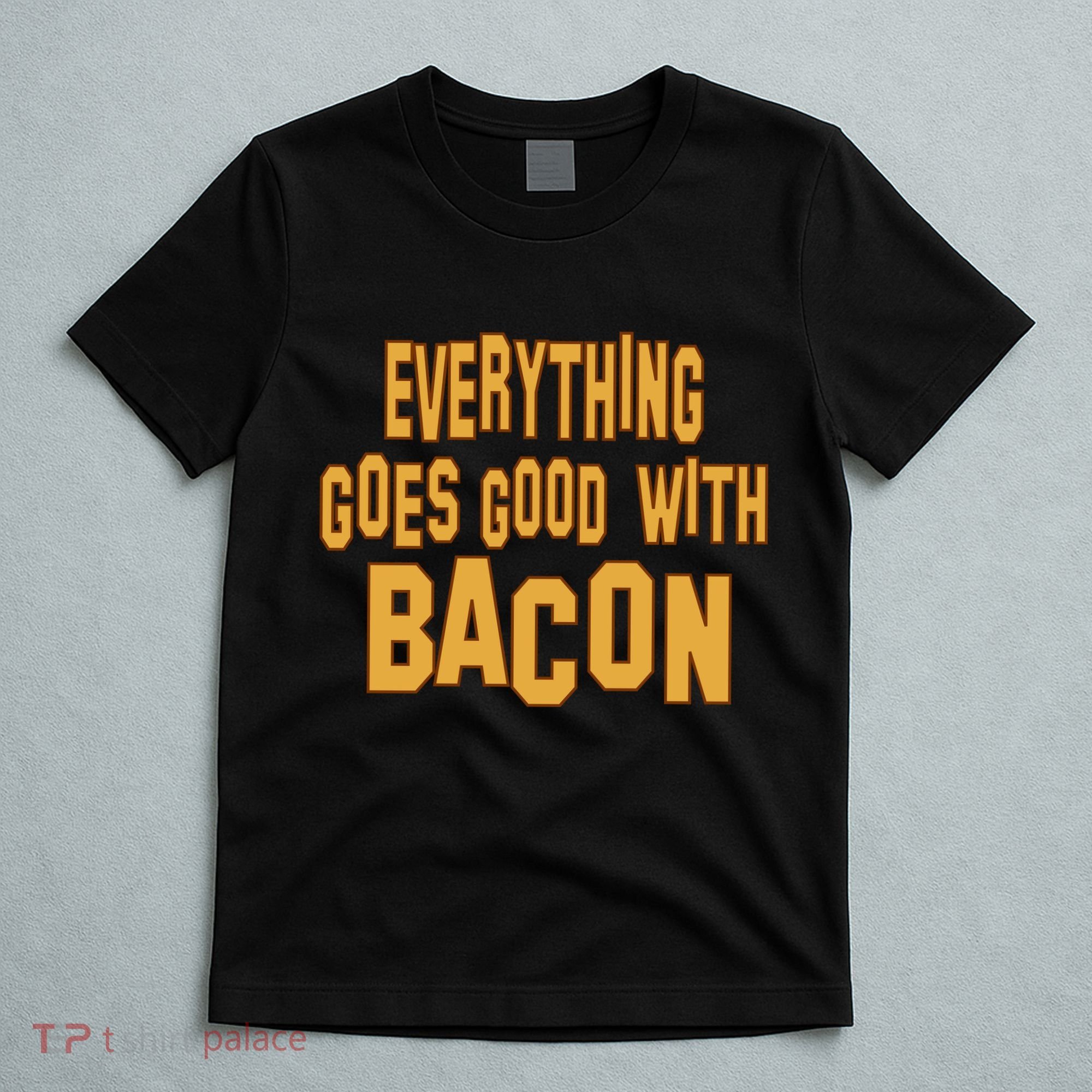 Everything Goes Good With Bacon T-Shirt