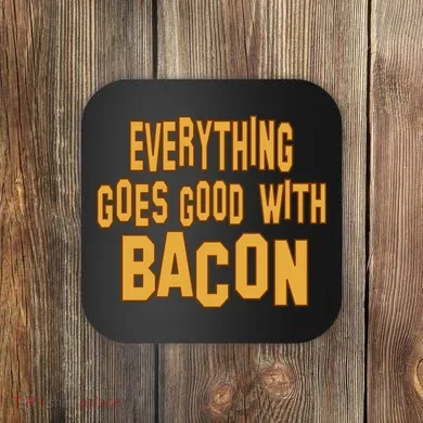 Everything Goes Good With Bacon Coaster