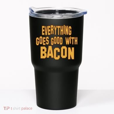 Everything Goes Good With Bacon Tumbler