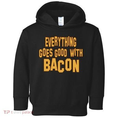 Everything Goes Good With Bacon Toddler Hoodie