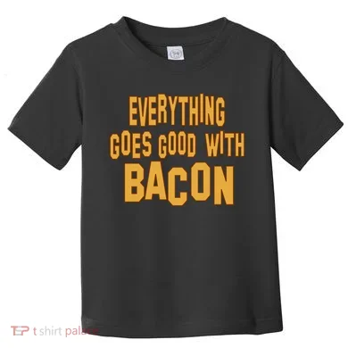 Everything Goes Good With Bacon Toddler T-Shirt
