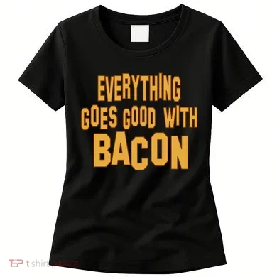 Everything Goes Good With Bacon Women's T-Shirt