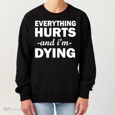 Everything Hurts And I'm Dying Women's Sweatshirt