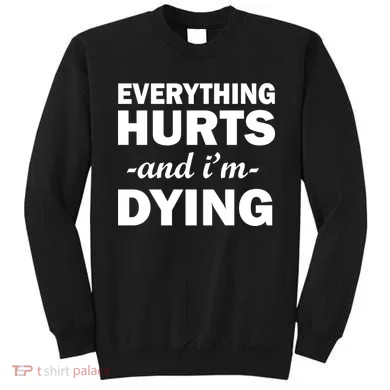 Everything Hurts And I'm Dying Sweatshirt