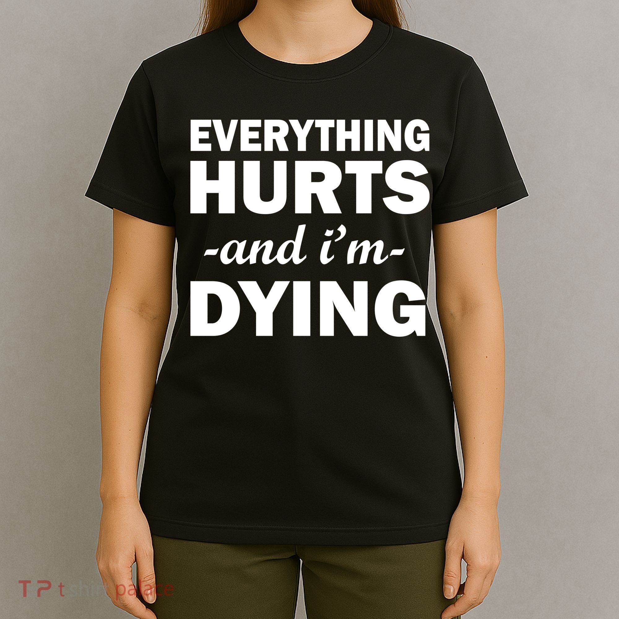 Everything Hurts And I'm Dying T-Shirt