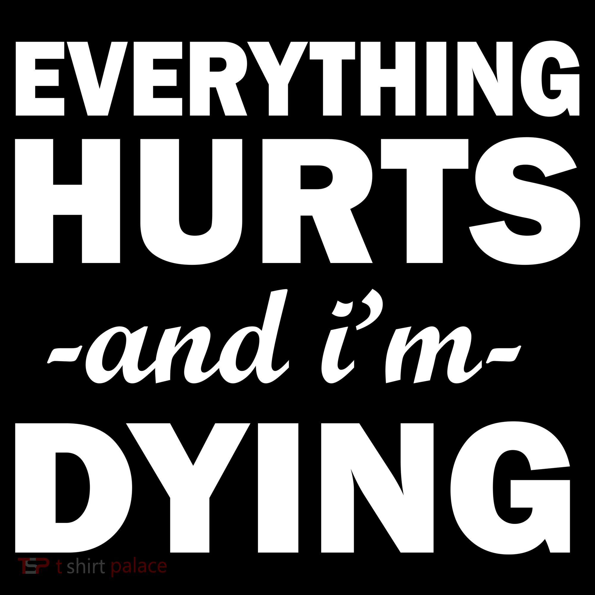 Everything Hurts And I'm Dying T-Shirt