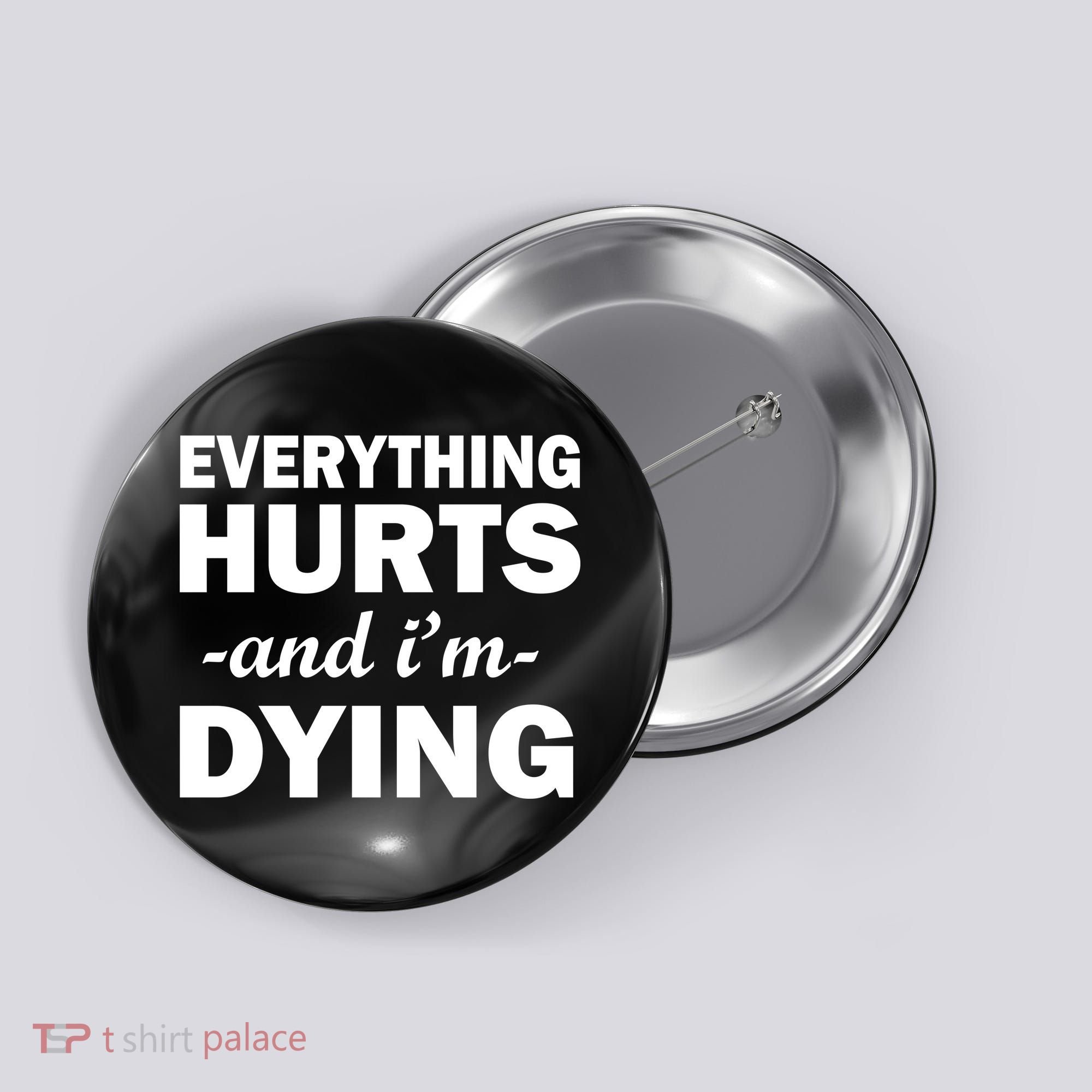 Everything Hurts And I'm Dying Button