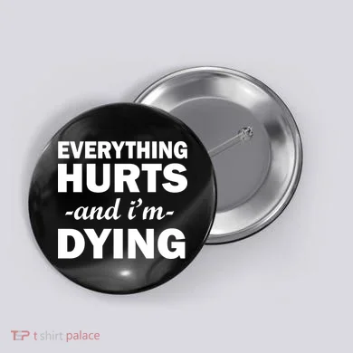 Everything Hurts And I'm Dying Button