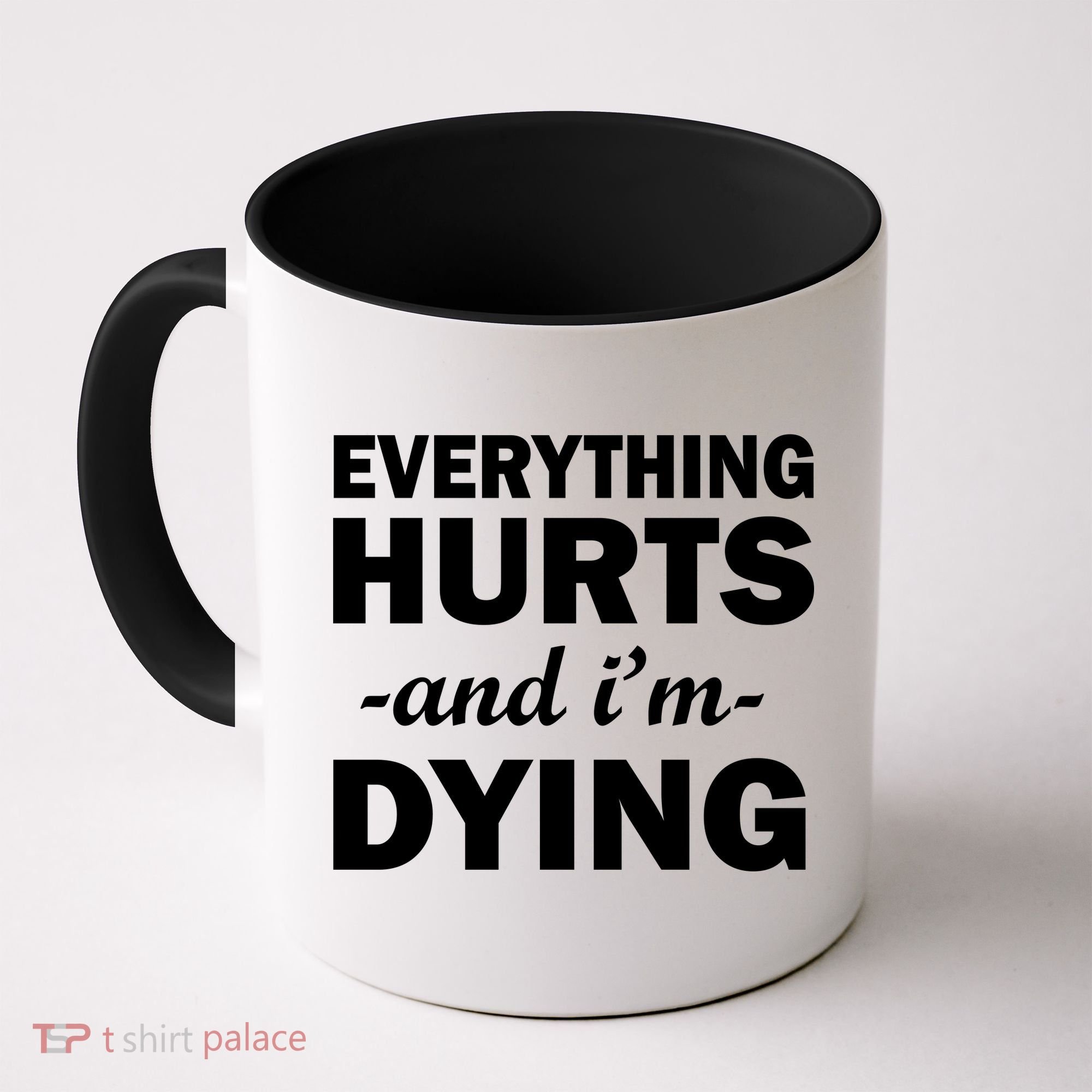 Everything Hurts And I'm Dying Coffee Mug