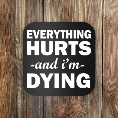 Everything Hurts And I'm Dying Coaster