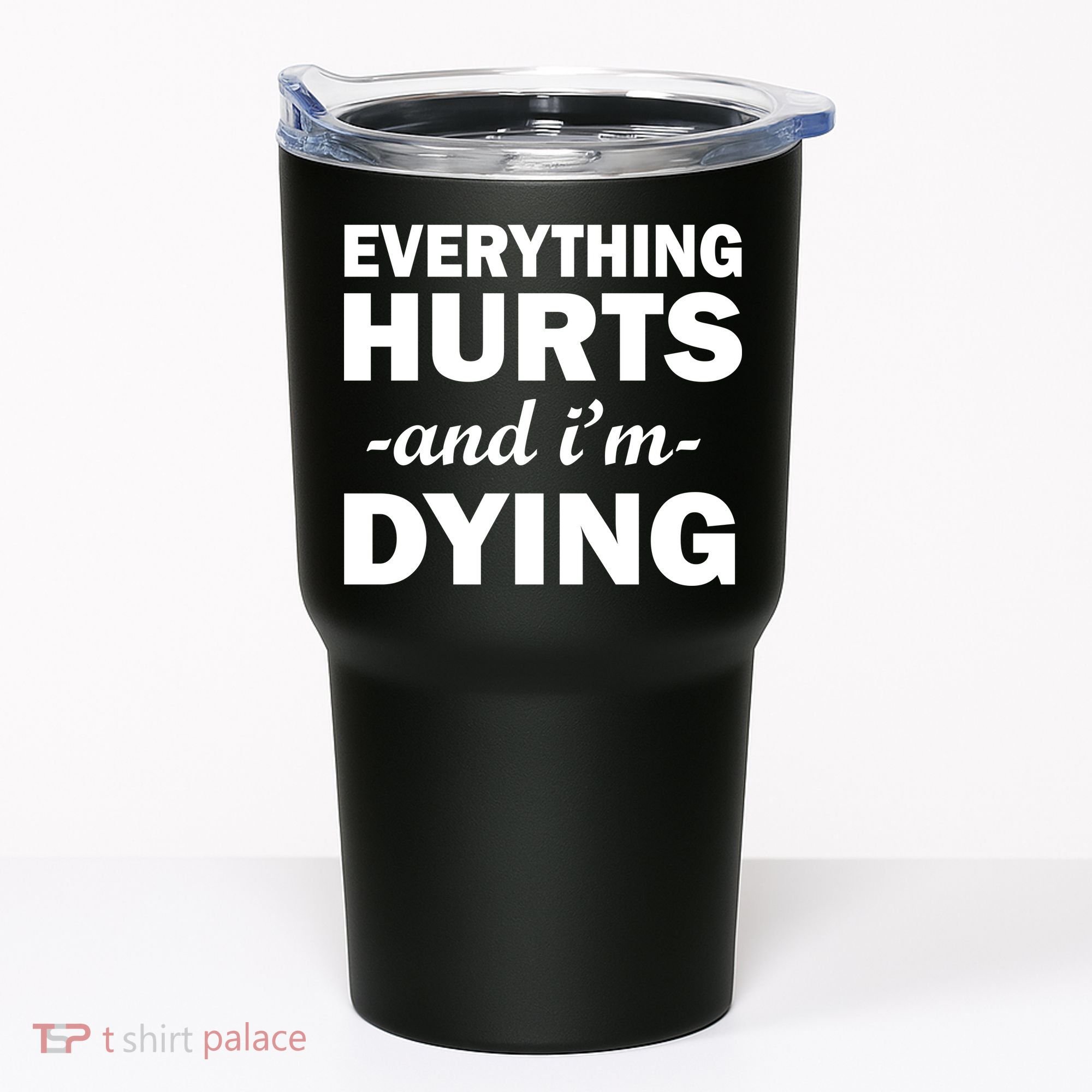 Everything Hurts And I'm Dying Tumbler