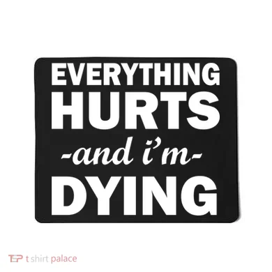 Everything Hurts And I'm Dying Mousepad