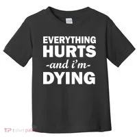 Everything Hurts And I'm Dying Toddler T-Shirt thumb 0