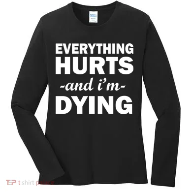 Everything Hurts And I'm Dying Women's Long Sleeve Shirt