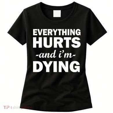 Everything Hurts And I'm Dying Women's T-Shirt