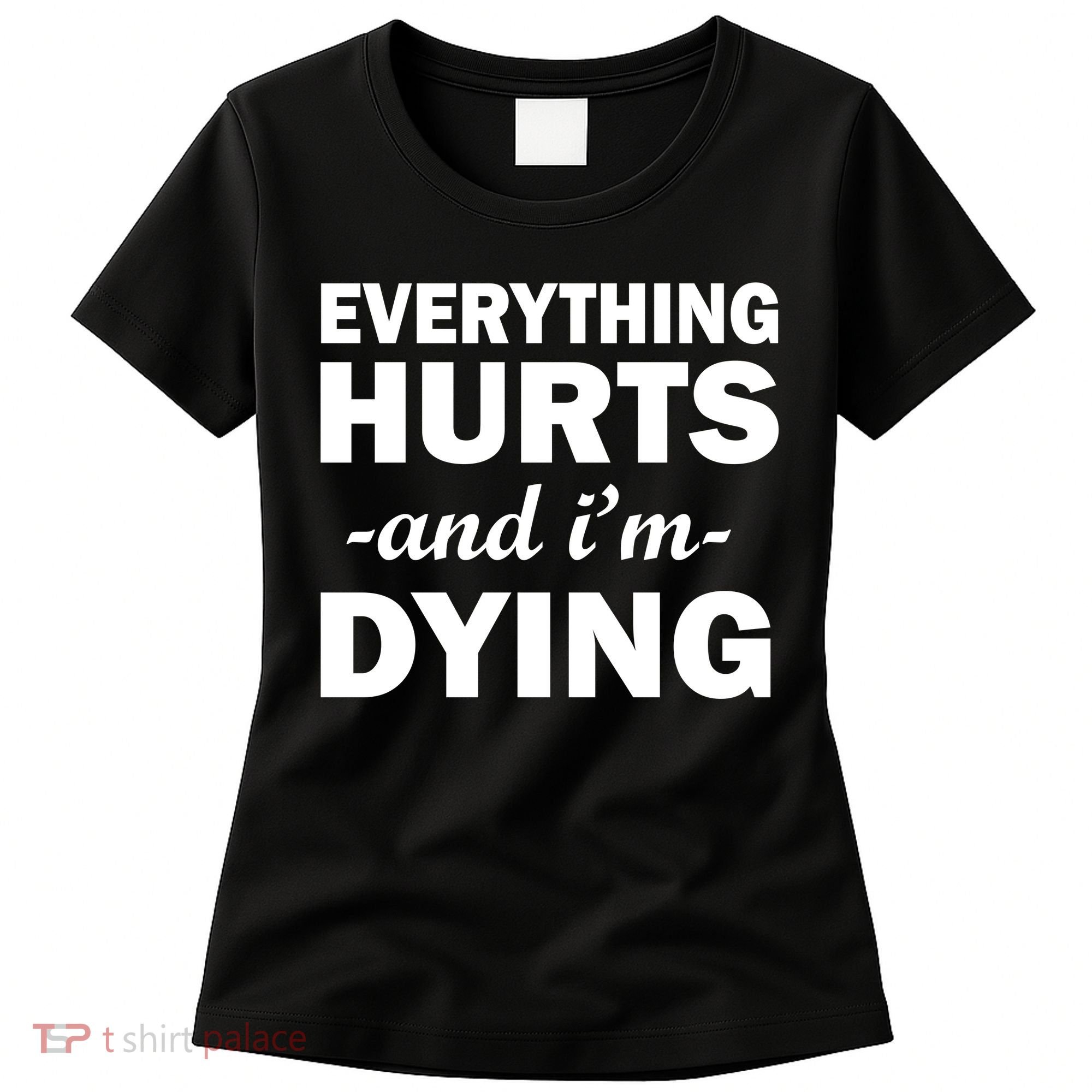 Everything Hurts And I'm Dying Women's T-Shirt
