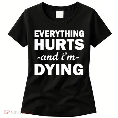 Everything Hurts And I'm Dying Women's T-Shirt