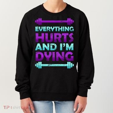 Everything Hurts And I'm Dying Exercise Women's Sweatshirt