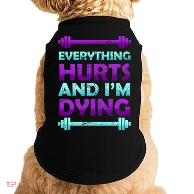 Everything Hurts And I'm Dying Exercise Doggie Tank