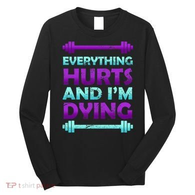 Everything Hurts And I'm Dying Exercise Long Sleeve Shirt