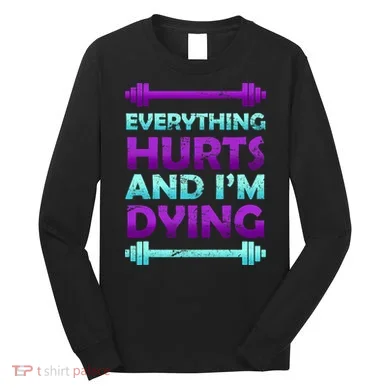 Everything Hurts And I'm Dying Exercise Long Sleeve Shirt