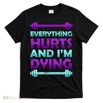 Everything Hurts And I'm Dying Exercise T-Shirt