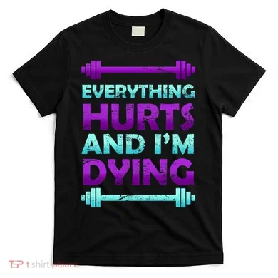Everything Hurts And I'm Dying Exercise T-Shirt