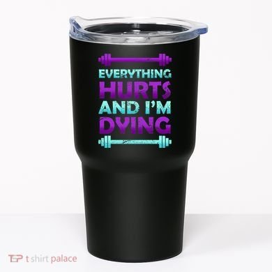 Everything Hurts And I'm Dying Exercise Tumbler