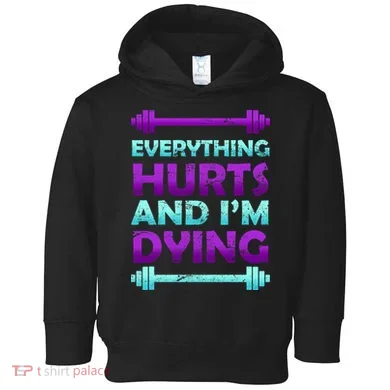Everything Hurts And I'm Dying Exercise Toddler Hoodie