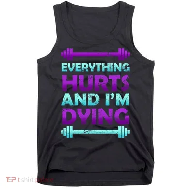 Everything Hurts And I'm Dying Exercise Tank Top