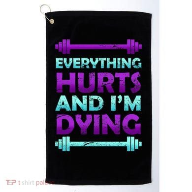 Everything Hurts And I'm Dying Exercise Golf Towel
