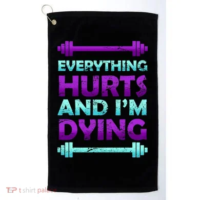 Everything Hurts And I'm Dying Exercise Golf Towel