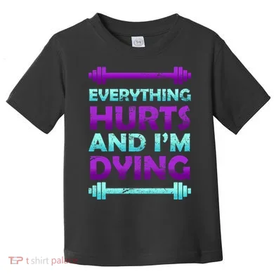 Everything Hurts And I'm Dying Exercise Toddler T-Shirt