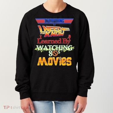 Everything I Need To Know - 80s Movies Women's Sweatshirt