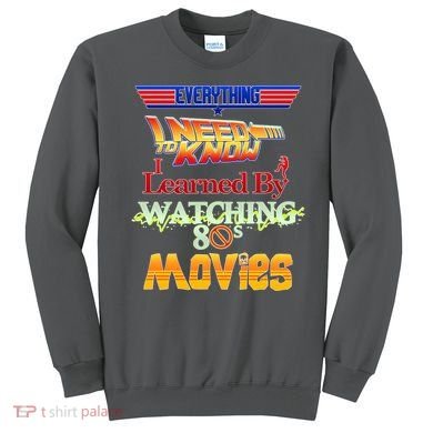 Everything I Need To Know - 80s Movies Sweatshirt