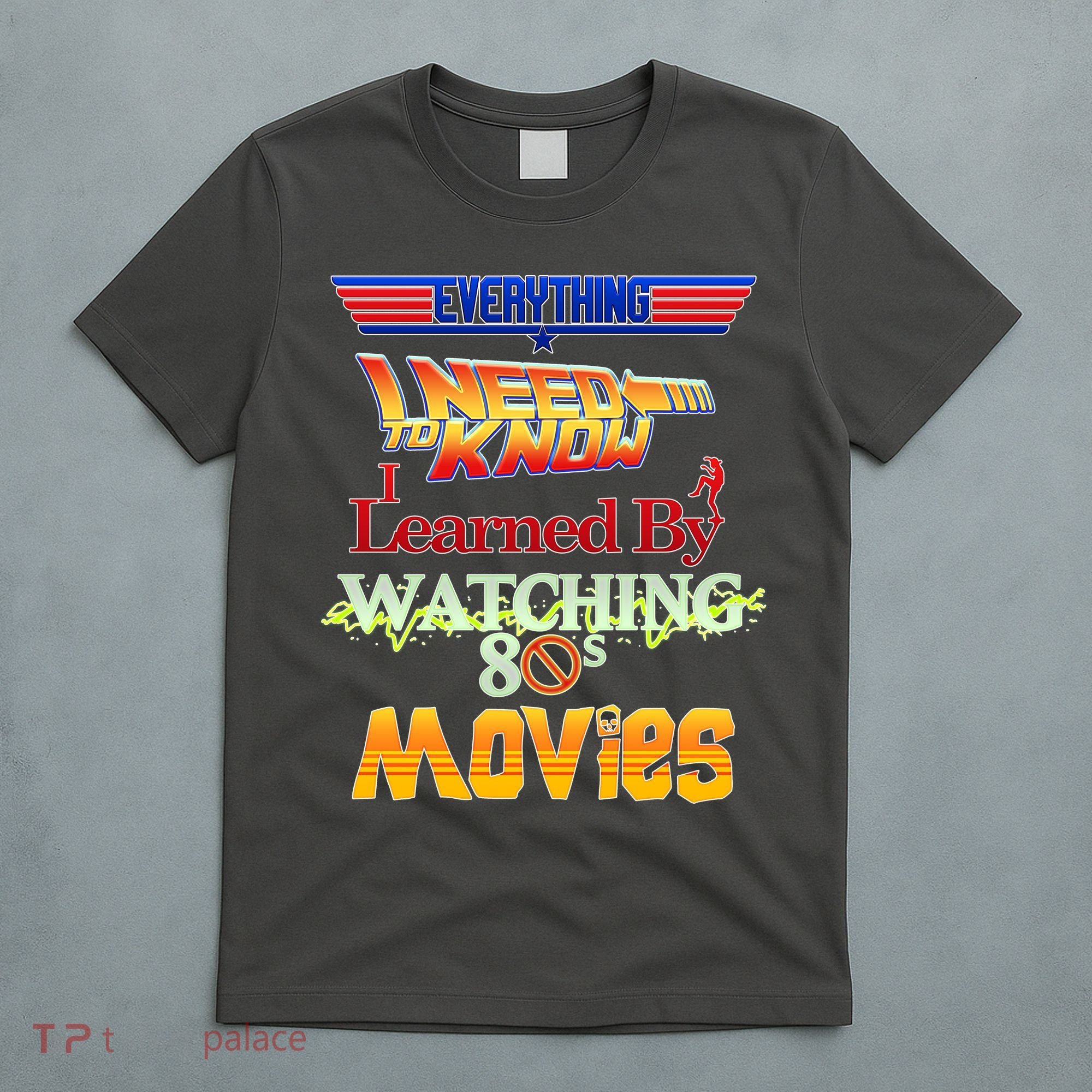 Everything I Need To Know - 80s Movies T-Shirt
