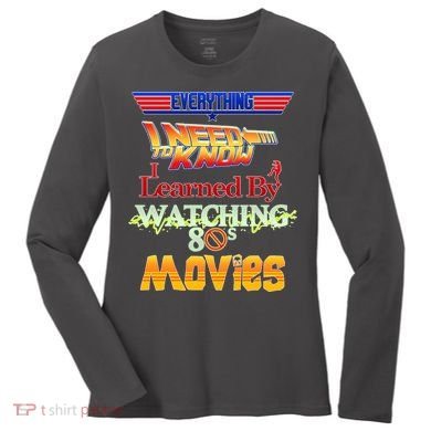 Everything I Need To Know - 80s Movies Women's Long Sleeve Shirt