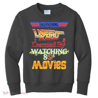 Everything I Need To Know - 80s Movies Kids Sweatshirt