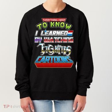 Everything I Need To Know I Learned By Watching Eighties Cartoons Women's Sweatshirt